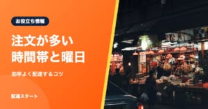 注文が多い時間帯と曜日｜効率よく配達するコツ